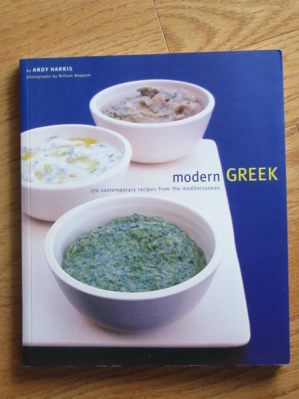 Modern Greek : 170 Contemporary Recipes from the Mediterranean by Andy Harris